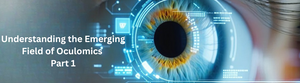 Understanding the Emerging Field of Oculomics - Part 1